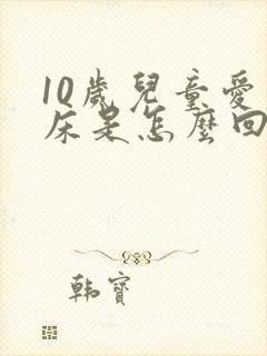 10岁儿童爱尿床是怎么回事