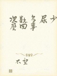 次数多尿少是怎么回事