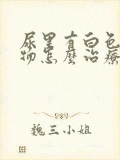 尿里有白色沉淀物怎么治疗