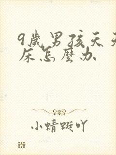 9岁男孩天天尿床怎么办