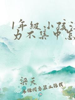 1年级小孩注意力不集中怎么培养