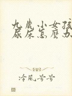 九岁小女孩晚上尿床怎么办