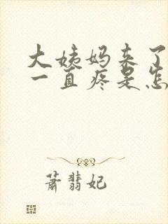 大姨妈来了肚子一直疼是怎么回事