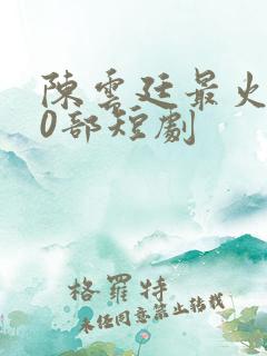 陈云廷最火的10部短剧