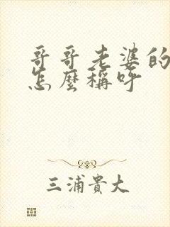 哥哥老婆的爸妈怎么称呼