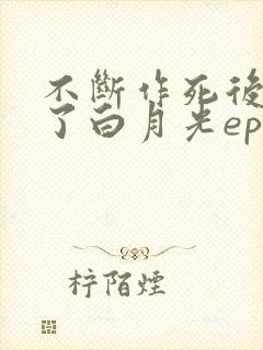 不断作死后我成了白月光epub