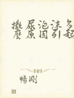 撒尿泡沫多是什么原因引起的