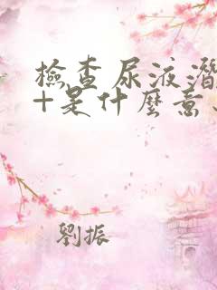 检查尿液潜血1+是什么意思