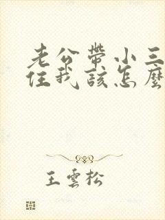 老公带小三回家住我该怎么挽回