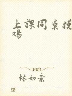 上课同桌摸我鸡鸡