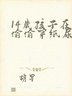 14岁孩子在家偷偷穿纸尿裤