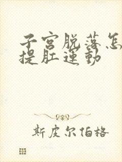 子宫脱落怎么做提肛运动