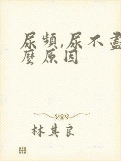 尿频,尿不尽什么原因