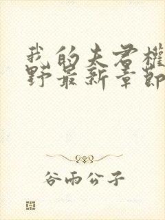 我的夫君权倾朝野最新章节无弹窗