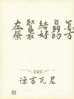 左肾结晶怎么治疗最好的方法