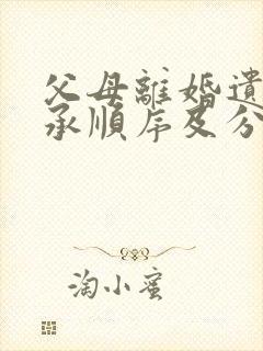 父母离婚遗产继承顺序及分配