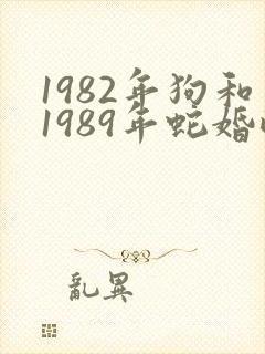 1982年狗和1989年蛇婚配怎样