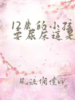 12岁的小孩还要尿床这是什么原因