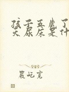 孩子五岁了还天天尿床是什么原因