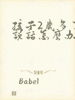 孩子2岁多了不说话怎么办