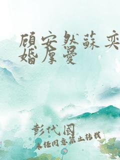 顾安然苏奕丞先婚厚爱