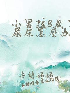 小男孩8岁了还尿床怎么办