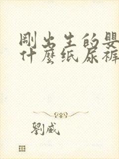 刚出生的婴儿用什么纸尿裤