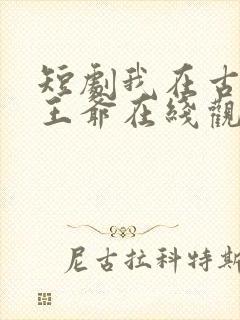 短剧我在古代当王爷在线观看