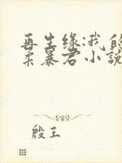 再生缘:我的温柔暴君小说免费阅读