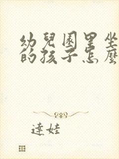 幼儿园里坐不住的孩子怎么引导