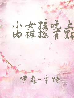 小女孩晚上睡觉内裤总有点尿