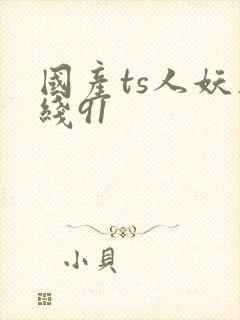 国产ts人妖在线91