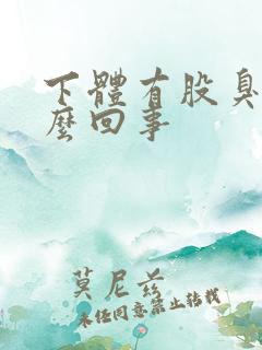 下体有股臭味怎么回事