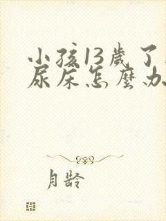 小孩13岁了还尿床怎么办