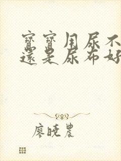 宝宝用尿不湿好还是尿布好