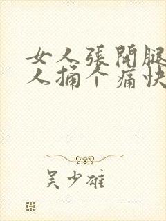 女人张开腿给男人捅个痛快