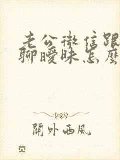 老公微信跟女人聊暧昧怎么办