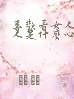 喜欢看女人的男人是什么心理