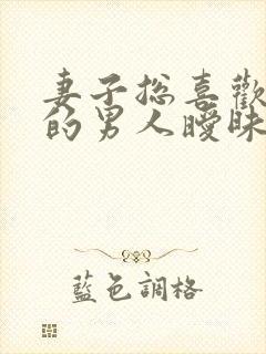 妻子总喜欢和别的男人暧昧