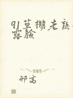 91草棚老熟女露脸