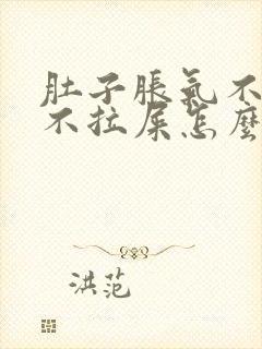 肚子胀气不放屁不拉屎怎么办