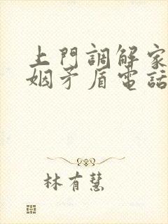 上门调解家庭婚姻矛盾电话是多少