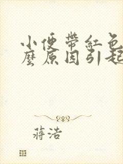 小便带红色是什么原因引起的