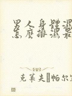 男人身体湿气重怎么排湿最有效