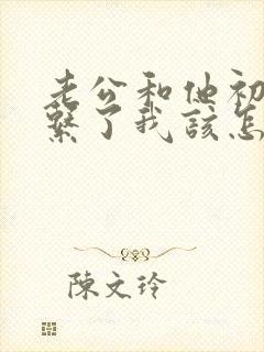 老公和他初恋联系了我该怎么办