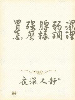 胃强脾弱湿气重怎么样调理