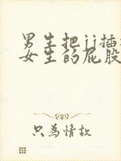 男生把jj插进女生的屁股里软件