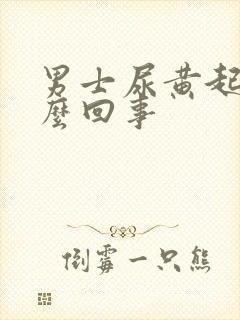 男士尿黄起沫怎么回事