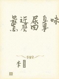 最近尿臭味很重怎么回事