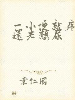 一小便就疼而且还光想尿